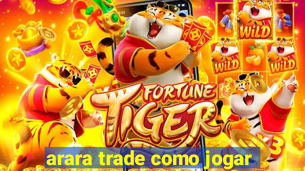 arara trade como jogar